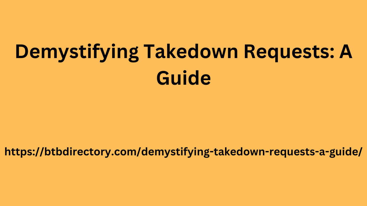 Demystifying Takedown Requests A Guide